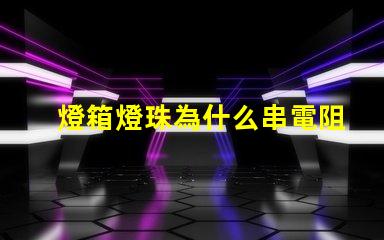 燈箱燈珠為什么串電阻 燈箱燈珠的安裝方法